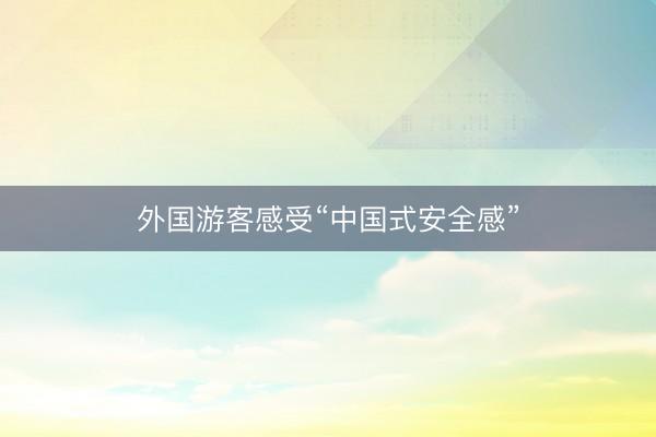外国游客感受“中国式安全感”