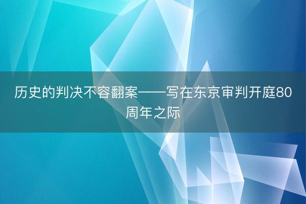 历史的判决不容翻案——写在东京审判开庭80周年之际