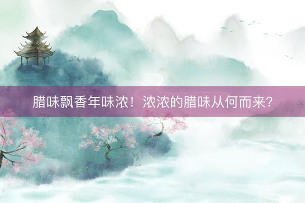 腊味飘香年味浓！浓浓的腊味从何而来？