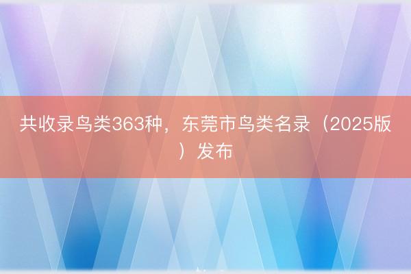 共收录鸟类363种，东莞市鸟类名录（2025版）发布