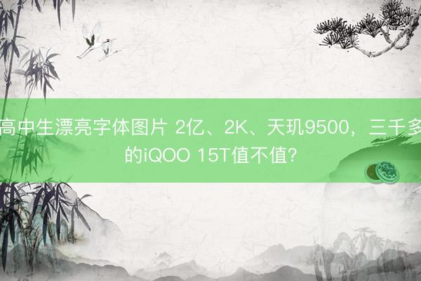 高中生漂亮字体图片 2亿、2K、天玑9500,三千多的iQOO 15T值不值?