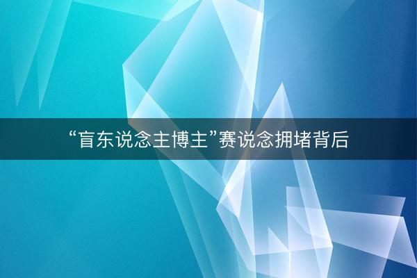 “盲东说念主博主”赛说念拥堵背后
