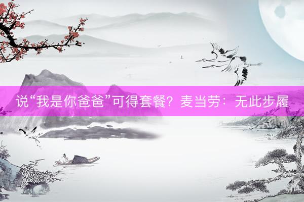 说“我是你爸爸”可得套餐？麦当劳：无此步履